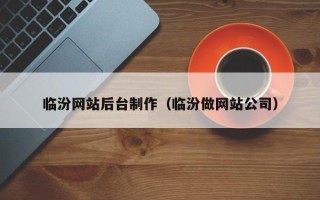 临清临汾网站后台制作（临汾做网站公司）
