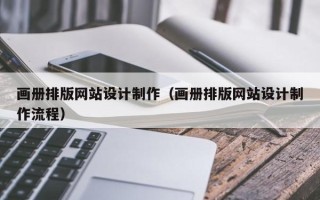 临清画册排版网站设计制作（画册排版网站设计制作流程）